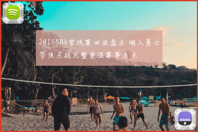2015NBA常规赛回放盘点 湖人勇士等焦点战完整重温赛事看点