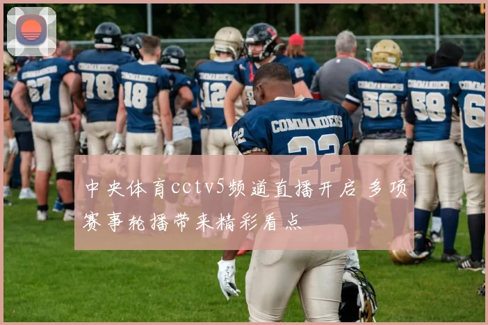中央体育cctv5频道直播开启 多项赛事轮播带来精彩看点